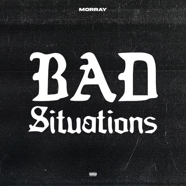 Morray – “Bad Situations” | 2DOPEBOYZ